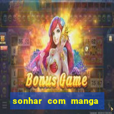 sonhar com manga madura jogo do bicho